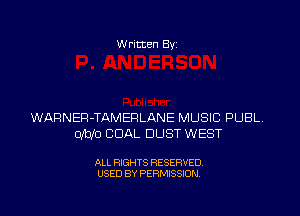 W ritten By

WARNER-TAMEFILANE MUSIC PUBL.
0mm COAL DUST WEST

ALL RIGHTS RESERVED
USED BY PERMISSION