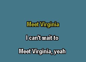 Meet Virginia

I can't wait to

Meet Virginia, yeah
