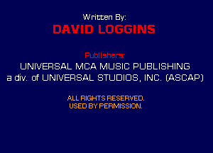Written Byi

UNIVERSAL MBA MUSIC PUBLISHING
a div. 0f UNIVERSAL STUDIOS, INC. IASCAPJ

ALL RIGHTS RESERVED.
USED BY PERMISSION.