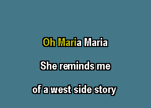 0h Maria Maria

She reminds me

of a west side story