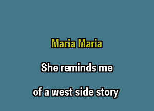 Maria Maria

She reminds me

of a west side story