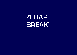 4 BAR
BREAK