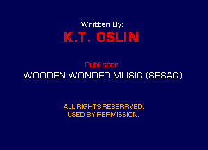 W ritten Byz

WOODEN WONDER MUSIC (SESACJ

ALL RIGHTS RESERRVED.
USED BY PERMISSION