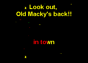 a Look'out, -
Old Macky's backl!