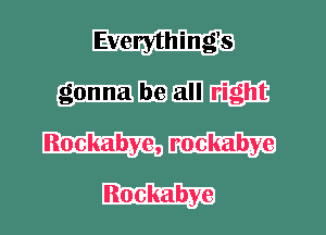 Evenrthingls

BE EUJ nfgm
Rockabye,
Rockabye