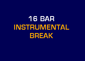 1 6 BAR
INSTRUMENTAL

BREAK