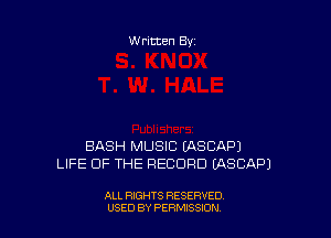 Written By

BASH MUSIC MSCAPJ
LIFE OF THE RECORD MSCAPJ

ALL RIGHTS RESERVED
USED BY PERMISSDN