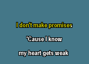 I don't make promises

'Cause I know

my heart gets weak