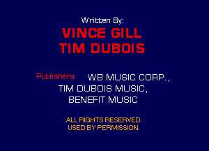 Written By

WB MUSIC CORP,
TIM DUBDIS MUSIC.
BENEFIT MUSIC

ALL RIGHTS RESERVED
USED BY PERMISSION