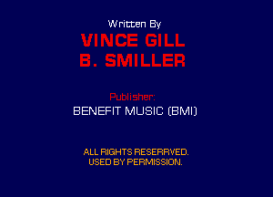 W ritcen By

BENEFIT MUSIC IBMIJ

ALL RIGHTS HESERRVEO
USED BY PERMISSION