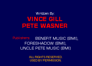 W ritten Bv

BENEFIT MUSIC EBMIJ.
FDRESHADDW (EMU.
UNCLE PETE MUSIC EBMI)

ALL RIGHTS RESERVED
USED BY PERMISSDN