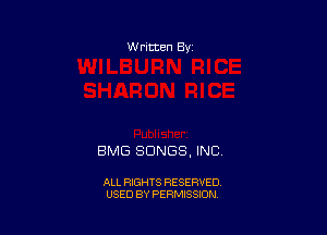 W ritten Bv

BMG SONGS, INC

ALL RIGHTS RESERVED
USED BY PERMISSION