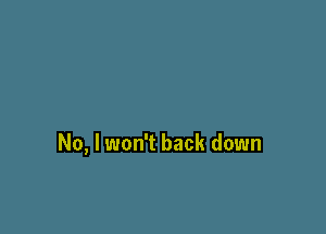 No, I won't back down