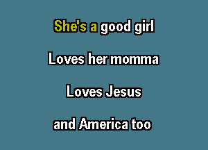 She's a good girl

Loves her momma
Loves Jesus

and America too