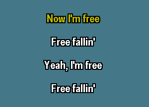 Now I'm free

Free fallin'

Yeah, I'm free

Free fallin'