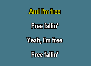 And I'm free

Free fallin'

Yeah, I'm free

Free fallin'