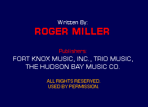 Written Byi

FORT KNOX MUSIC, INC, TRIO MUSIC,
THE HUDSON BAY MUSIC CID.

ALL RIGHTS RESERVED.
USED BY PERMISSION.