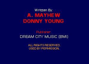 Written By

DREAM CITY MUSIC EBMIJ

ALL RIGHTS RESERVED
USED BY PERMISSION