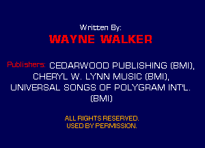 Written Byi

CEDARWDDD PUBLISHING EBMIJ.
CHERYL W. LYNN MUSIC EBMIJ.
UNIVERSAL SONGS OF PDLYGRAM INT'L.
EBMIJ

ALL RIGHTS RESERVED.
USED BY PERMISSION.