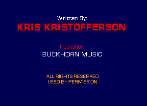 Written By

BUCKHDRN MUSIC

ALL RIGHTS RESERVED
USED BY PERMISSION