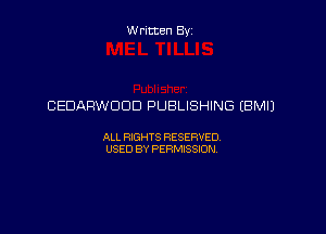 Written Byz

CEDARWOOD PUBLISHING (BMIJ

ALL WTS RESERVED,
USED BY PERMISSEN,