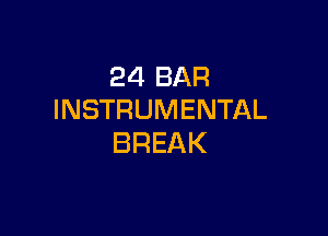 24 BAR
INSTRUMENTAL

BREAK