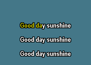 Good day sunshine

Good day sunshine

Good day sunshine