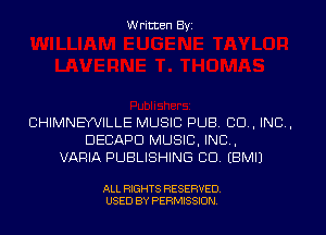 Written Byi

CHIMNEYVILLE MUSIC PUB. 80., IND,
DECAPD MUSIC, INC,
VARIA PUBLISHING CID. EBMIJ

ALL RIGHTS RESERVED.
USED BY PERMISSION.