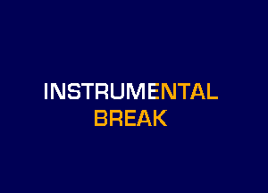 INSTRUMENTAL

BREAK