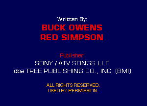 W ritten By

SDNYIATV SONGS LLC
dba TREE PUBLISHING CD . INC EBMIJ

ALL RIGHTS RESERVED
USED BY PERMISSION