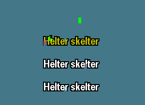 LFalter skelter

Helter skeiter

Helter skelter