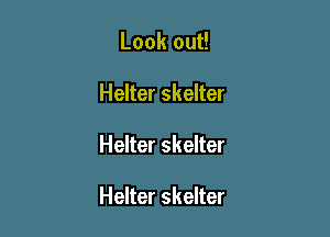 Look out!
Helter skelter

Helter skelter

Helter skelter