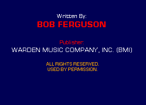 Written Byz

WARDEN MUSIC COMPANY, INC (BMIJ

ALL RIGH T S RESERVED,
USED BY PERMSSION