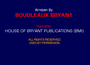 Written Byi

HOUSE OF BRYANT PUBLICATIONS EBMIJ

ALL RIGHTS RESERVED.
USED BY PERMISSION.