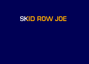 SKID ROW JOE