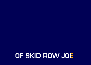0F SKID ROW JOE