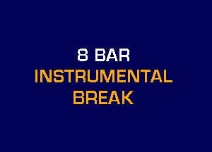 8 BAR

INSTRUMENTAL
BREAK