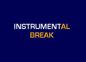 INSTRUMENTAL

BREAK