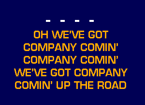 0H WE'VE GOT
COMPANY COMIM
COMPANY COMIM
WE'VE GOT COMPANY
COMIM UP THE ROAD