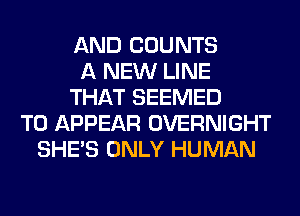 AND COUNTS
A NEW LINE
THAT SEEMED
T0 APPEAR OVERNIGHT
SHE'S ONLY HUMAN