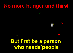 No more hunger and thirst

'.

But first-be a persen
who needs 'people