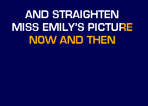 AND STRAIGHTEN
MISS EMILY'S PICTURE
NOW AND THEN