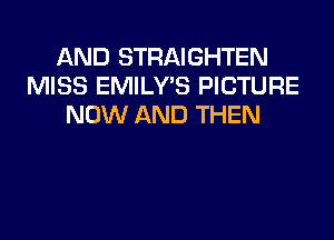 AND STRAIGHTEN
MISS EMILY'S PICTURE
NOW AND THEN