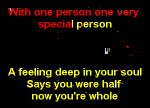 With one person One very'
special person ..

.UI

A feeling deep in your soul
,, Says youwere half-
now you're'whole