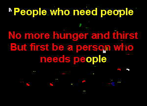 h People.Who need people'

No more hu'ngelZ and thirst

But first be a persqp who
needs people '-

H'i

.. . . v- ' ...
u u - 'i