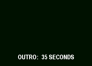 OUTROI 35 SECONDS