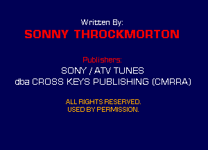 Written Byi

SDNYJATV TUNES
dba CROSS KEYS PUBLISHING ECMRRAJ

ALL RIGHTS RESERVED.
USED BY PERMISSION.