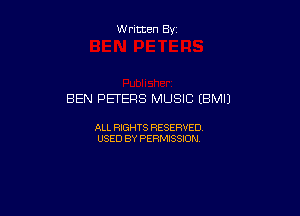 W ritten By

BEN PETERS MUSIC (BMIJ

ALL RIGHTS RESERVED
USED BY PERMISSION
