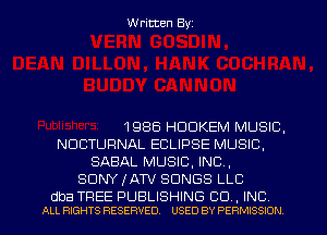Written Byz

1986 HODKEM MUSIC,
NUCTUFINAL ECLIPSE MUSIC,
SABAL MUSIC, INC,
SONY (ATV SONGS LLC

dba TREE PUBLISHING CO , INC
ALL RIGHTS RESERVED. USED BY PERMISSION