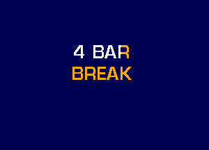 4 BAR
BREAK